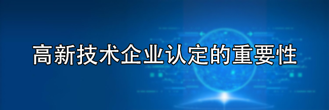 高新技术企业认定的重要性