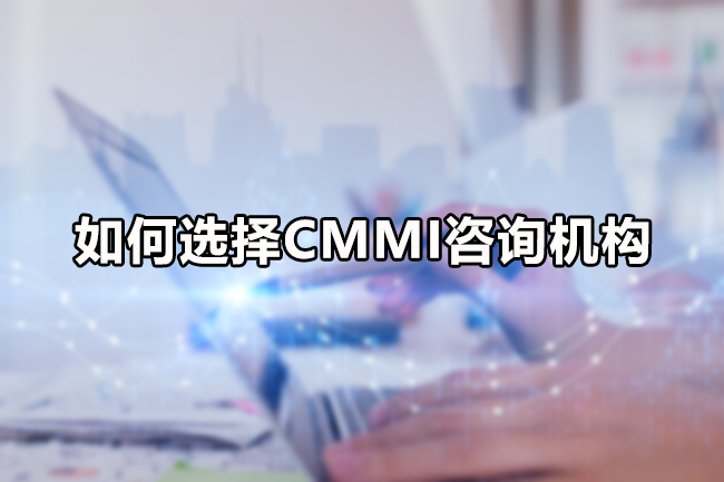 如何选择CMMI咨询机构