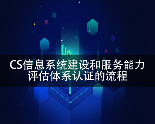 CS信息系统建设和服务能力评估体系认证的流程-领汇认证中心(图1)