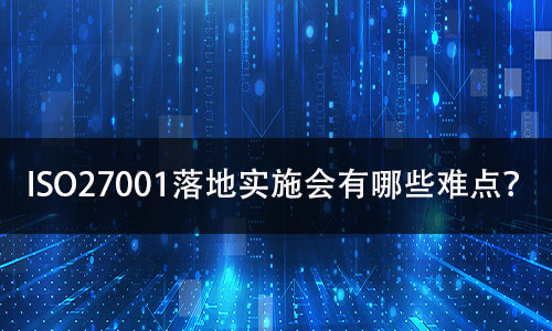 ISO27001标准体系落地的难点有哪些？-领汇认证中心(图1)